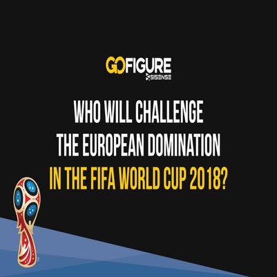 FIFA WORLD CUP 2018 PREDICTIONS - Who Will Challenge the European Domination in the FIFA World Cup 2018?