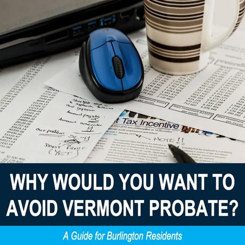 Why Would You Want to Avoid Vermont Probate: A Guide for Burlington Residents