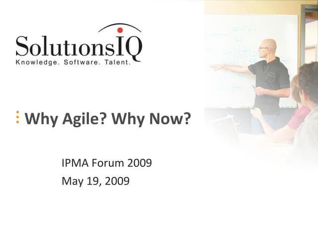 Why Agile? Why Now?   IPMA Forum 2009