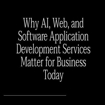 Why AI, Web, and Software Application Development Services Matter for Busines...