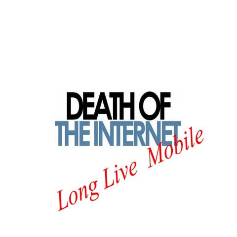 The Internet is Dead,  Long Live Mobile