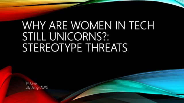 Why are Women in Tech still Unicorns?; Stereotype Threats