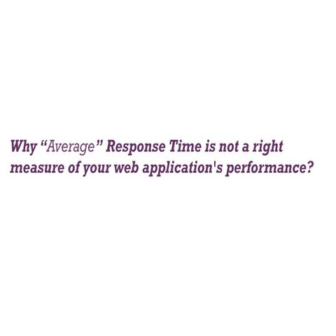 Why average response time is not a right measure of your webapplication's per...
