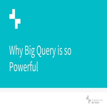 Why Big Query is so Powerful - Trusted Conf