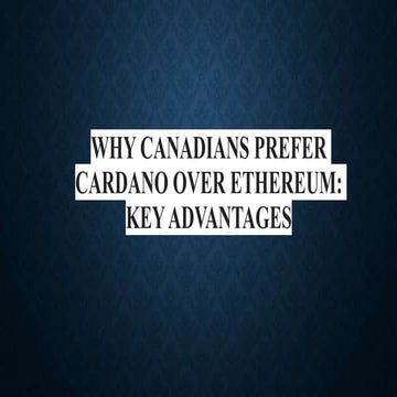 Why Canadians Prefer Cardano Over Ethereum: Key Advantages