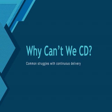 Why Can't We CD?