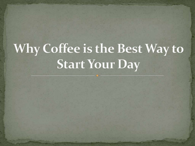 Why Coffee is the Best Way to Start Your Day