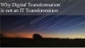 Why Digital Transformation is not an IT Transformation 