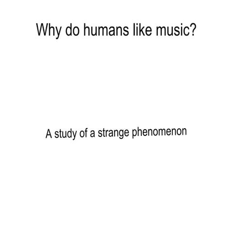 Why do humans like music?