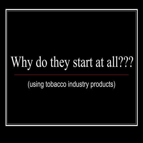 Why Do They Start? (Using Tobacco Industry Products)