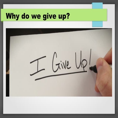 Why give up