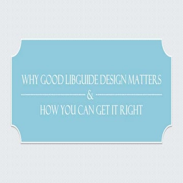 Why Good LibGuide Design Matters & How You Can Get It Right