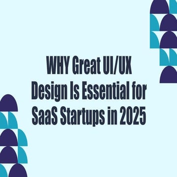Why Great UIUX Design Is Essential for SaaS Startups in 2025.pptx