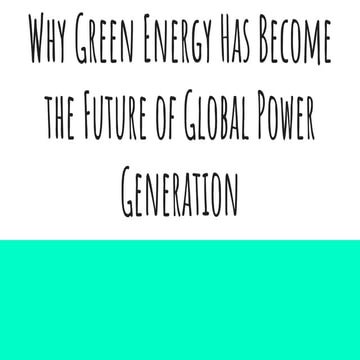 Why Green Energy Has Become the Future of Global Power Generation | PDF