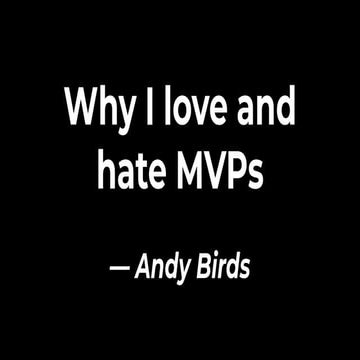 Why I love and hate MVPs by Andy Birds