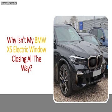 Why Isn't My BMW X5 Electric Window Closing All The Way | PPT