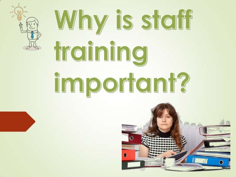 Why is staff training important?
