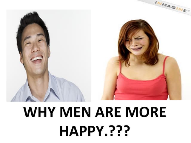 WHY MEN ARE MORE HAPPY.???