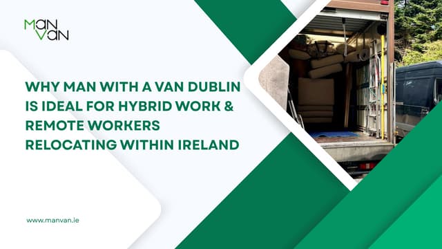 Why Man with a Van Dublin Is Ideal for Hybrid Work & Remote Workers Relocating Within Ireland