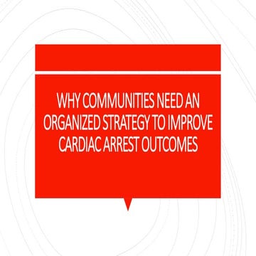 WHY COMMUNITIES NEED AN ORGANIZED STRATEGY TO IMPROVE CARDIAC ARREST OUTCOMES