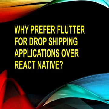 Why prefer flutter for drop shipping applications over React Native?  