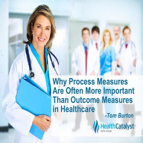 Why Process Measures Are Often More Important Than Outcome Measures in Health...
