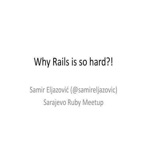 Sarajevo Ruby Meetup - Why rails is so hard