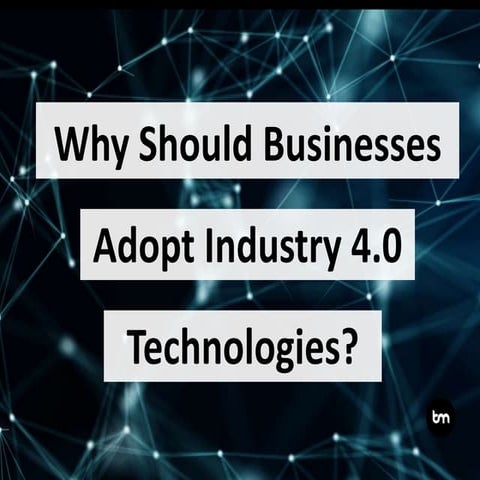 Why Should Businesses Adopt Industry 4.0 Technologies?