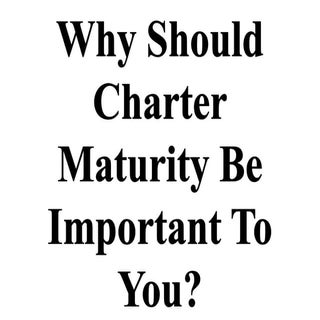 Why should charter maturity be impo...