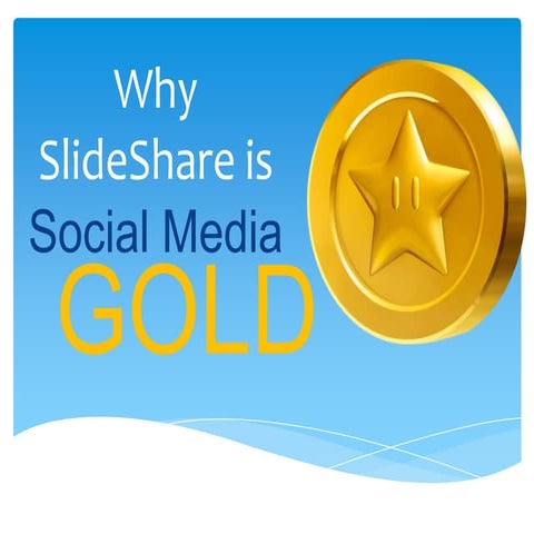 Why SlideShare is Social Media GOLD