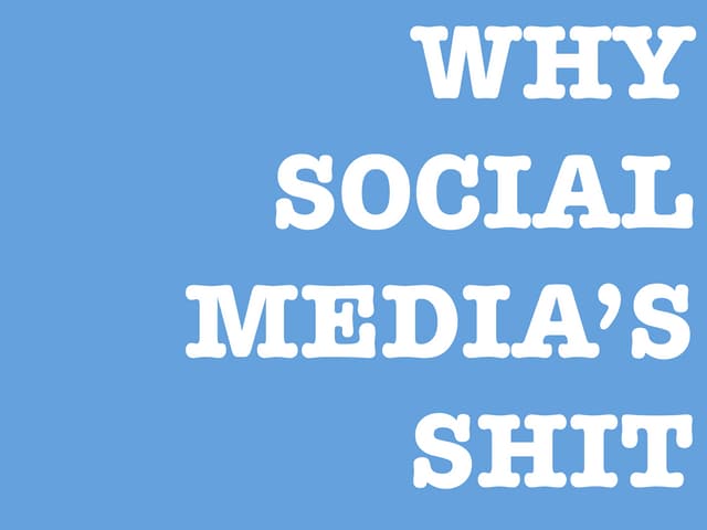 WHY SOCIAL MEDIA IS SHIT