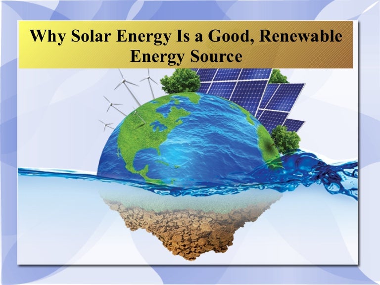 Why solar energy is a good, renewable energy source