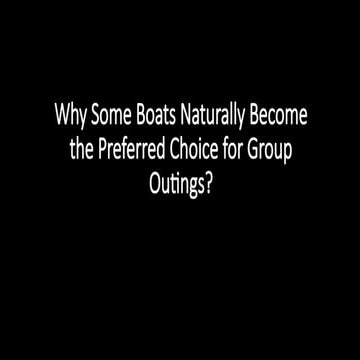 Why Some Boats Naturally Become the Preferred Choice for Group Outings ...