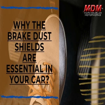 Why the Brake Dust Shields are Essential in your Car