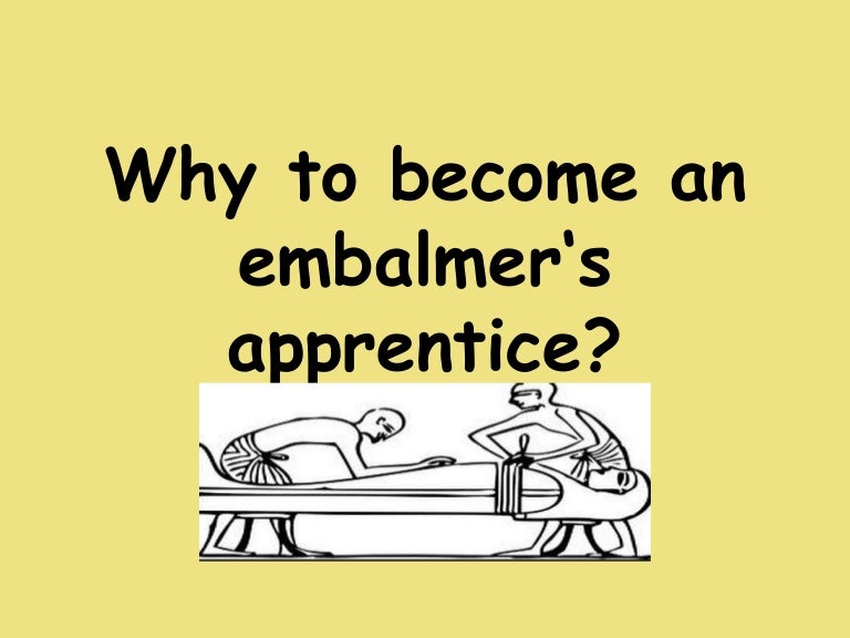 Why to an embalmer‘s apprentice