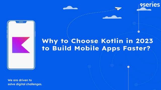Why to Choose Kotlin in 2023 to Build Mobile Apps Faster?