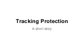 Tracking Protection: A Short Story