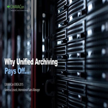 GWAVACon 2015: GWAVA - Why Unified Archiving Pays Off…
