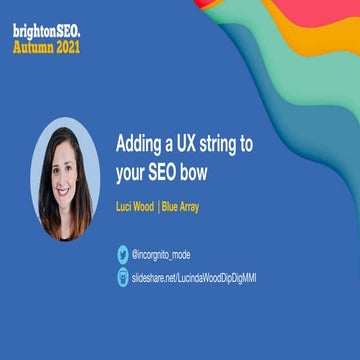 Adding The UX String To Your SEO Bow | Luci Wood | Brighton Autumn 2021
