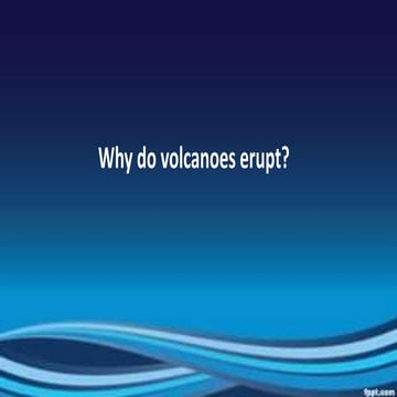 Why volcanoes erupt? 