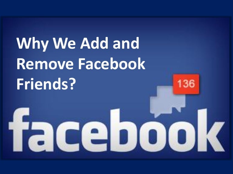 Why we add and remove facebook friends?