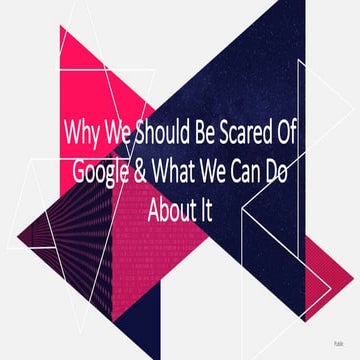 Why We Should Be Scared Of Google & What We Can Do About It - Arianne Donoghu...