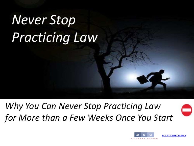 Why You Can Never Stop Practicing Law for More Than a Few Weeks Once
