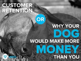 Customer Retention: Why Your Dog Would Make More Money Than You