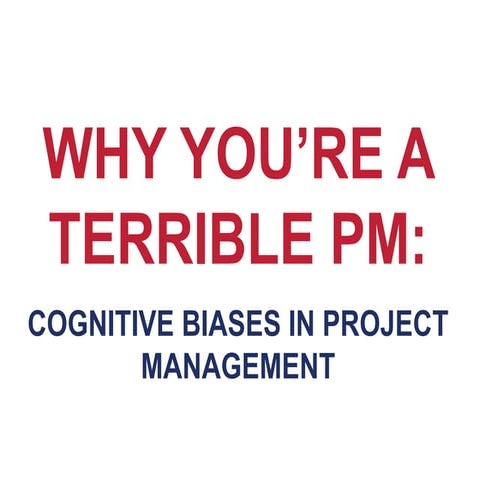Why You're a Terrible PM: Cognitive Biases in Project Management