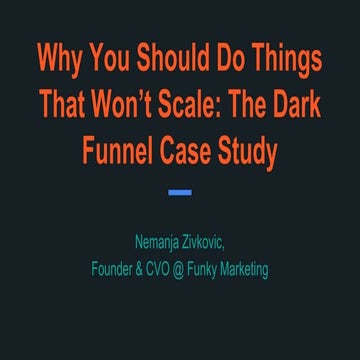 Why you should do things that won’t scale  the dark funnel case study