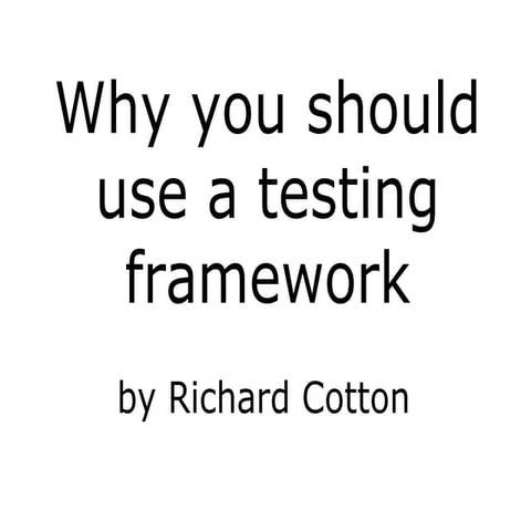 Why you should use a testing framework