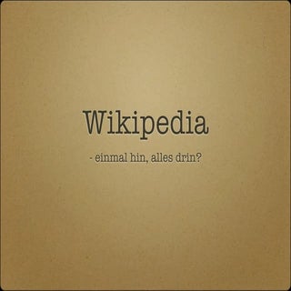 Wikipedia: Einmal hin, alles drin? 
