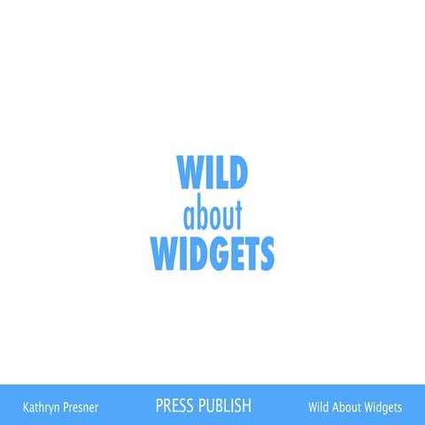 Wild About Widgets - Press Publish Portland 2015