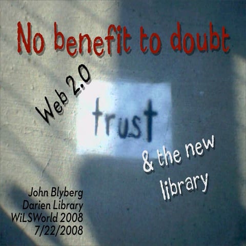 No Benefit to Doubt: Web 2.0, Trust, & the New Library